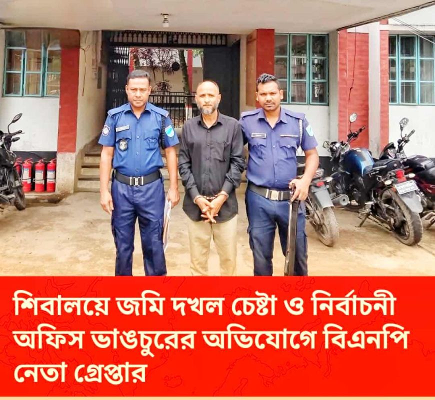 জমি দখল চেষ্টা ও নির্বাচনী অফিস ভাঙচুর: বিএনপি নেতা গ্রেপ্তার